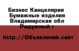 Бизнес Канцелярия - Бумажные изделия. Владимирская обл.,Радужный г.